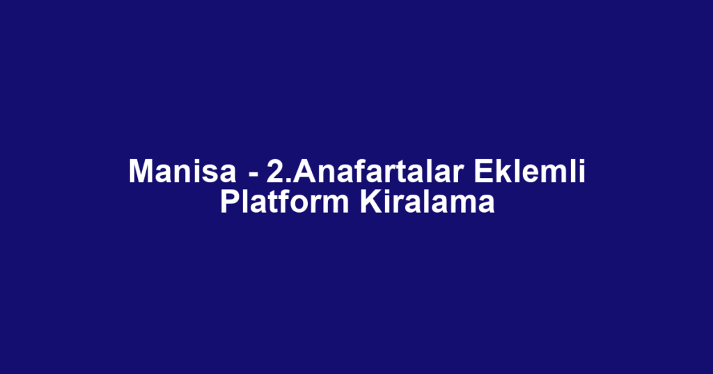 Manisa - 2.Anafartalar Eklemli Platform Kiralama
