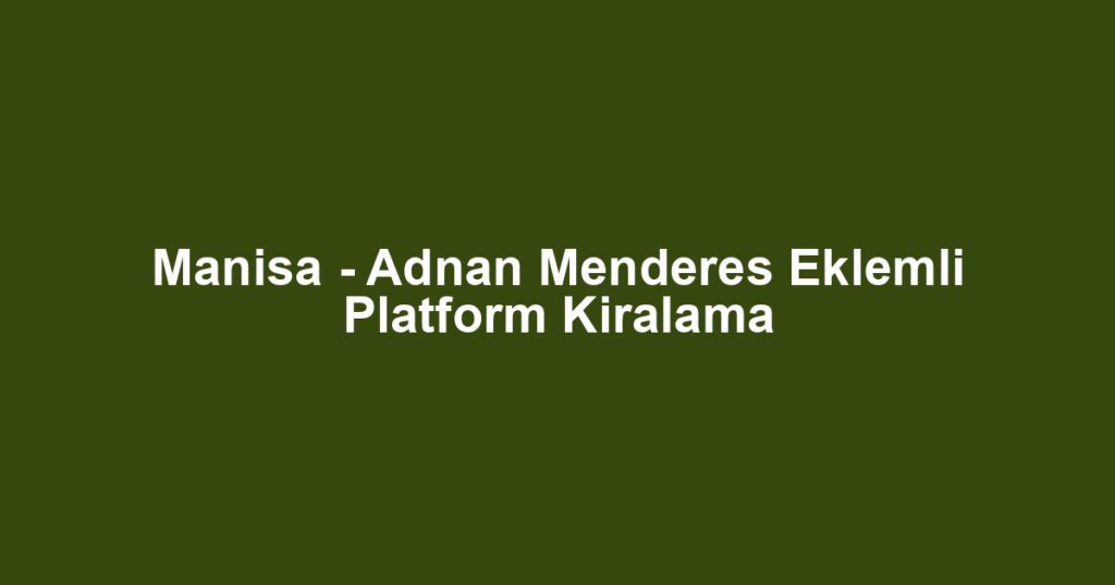 Manisa - Adnan Menderes Eklemli Platform Kiralama