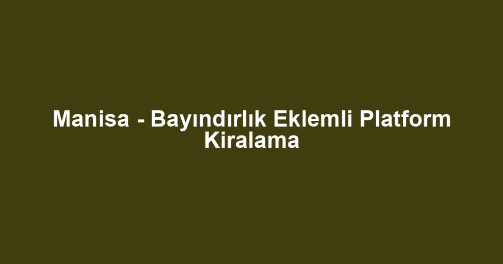 Manisa - Bayındırlık Eklemli Platform Kiralama