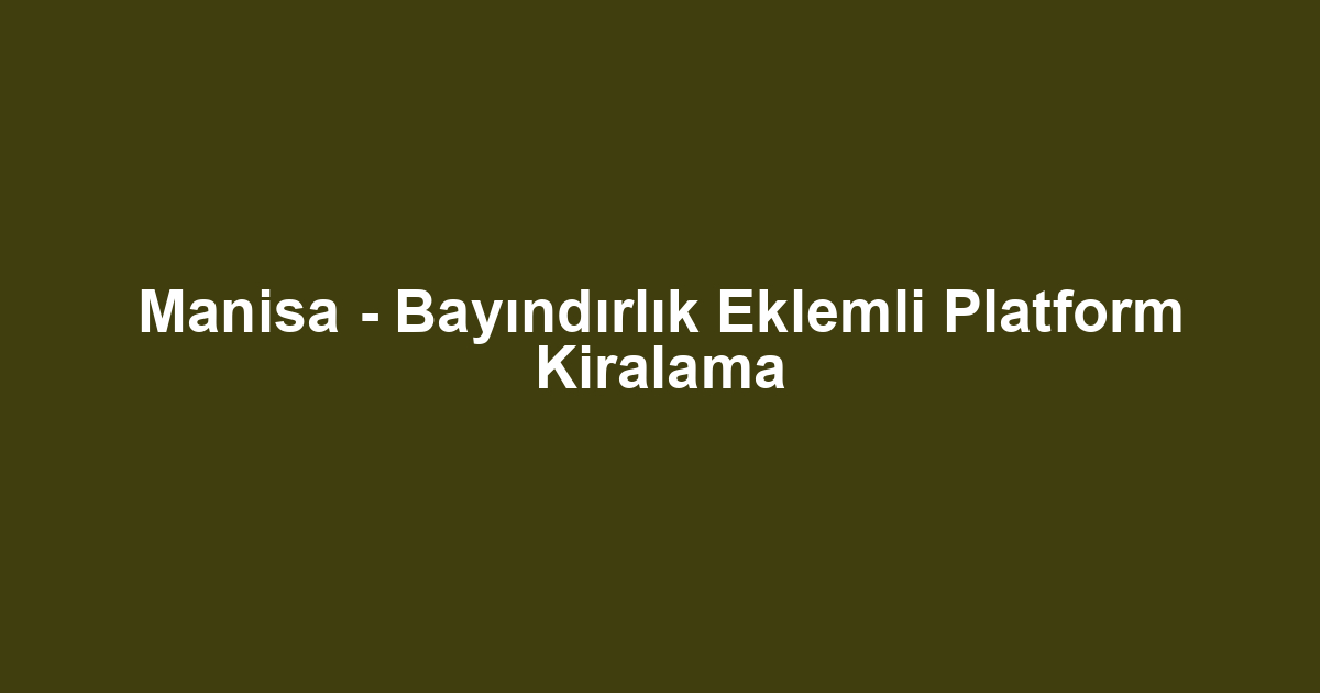 Manisa - Bayındırlık Eklemli Platform Kiralama