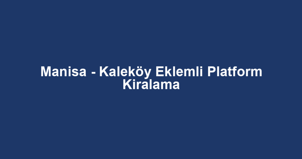 Manisa - Kaleköy Eklemli Platform Kiralama