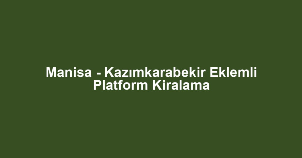 Manisa - Kazımkarabekir Eklemli Platform Kiralama