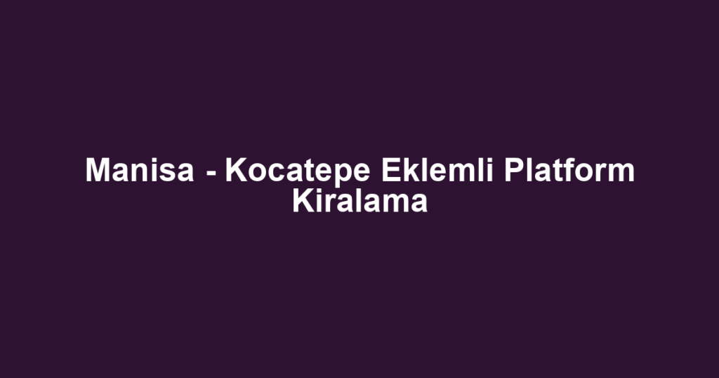 Manisa - Kocatepe Eklemli Platform Kiralama