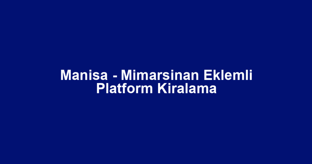 Manisa - Mimarsinan Eklemli Platform Kiralama