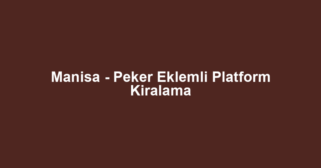 Manisa - Peker Eklemli Platform Kiralama