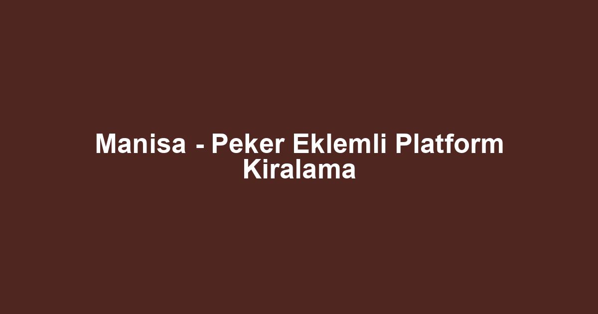 Manisa - Peker Eklemli Platform Kiralama