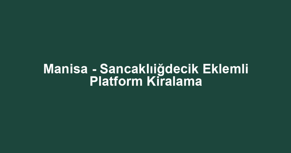 Manisa - Sancaklıiğdecik Eklemli Platform Kiralama