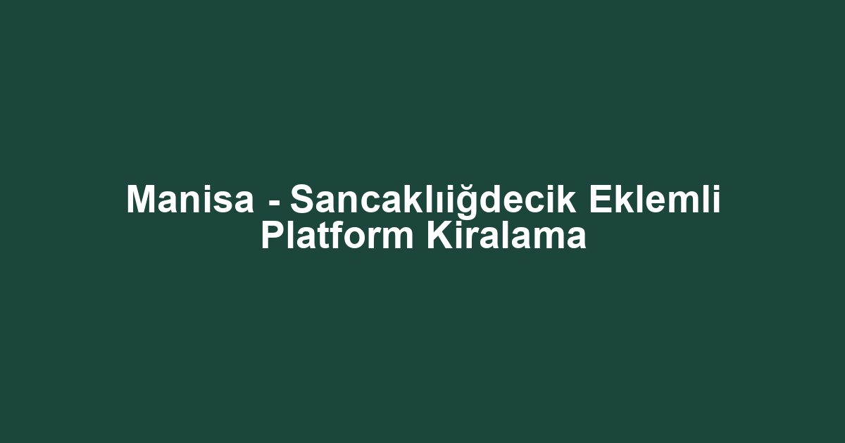 Manisa - Sancaklıiğdecik Eklemli Platform Kiralama
