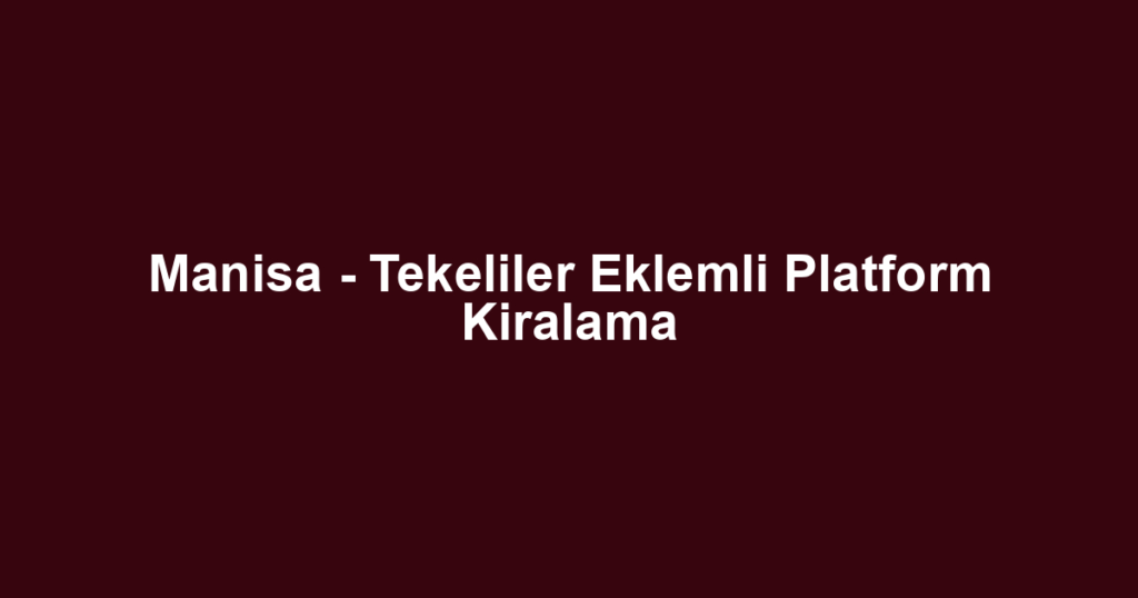 Manisa - Tekeliler Eklemli Platform Kiralama