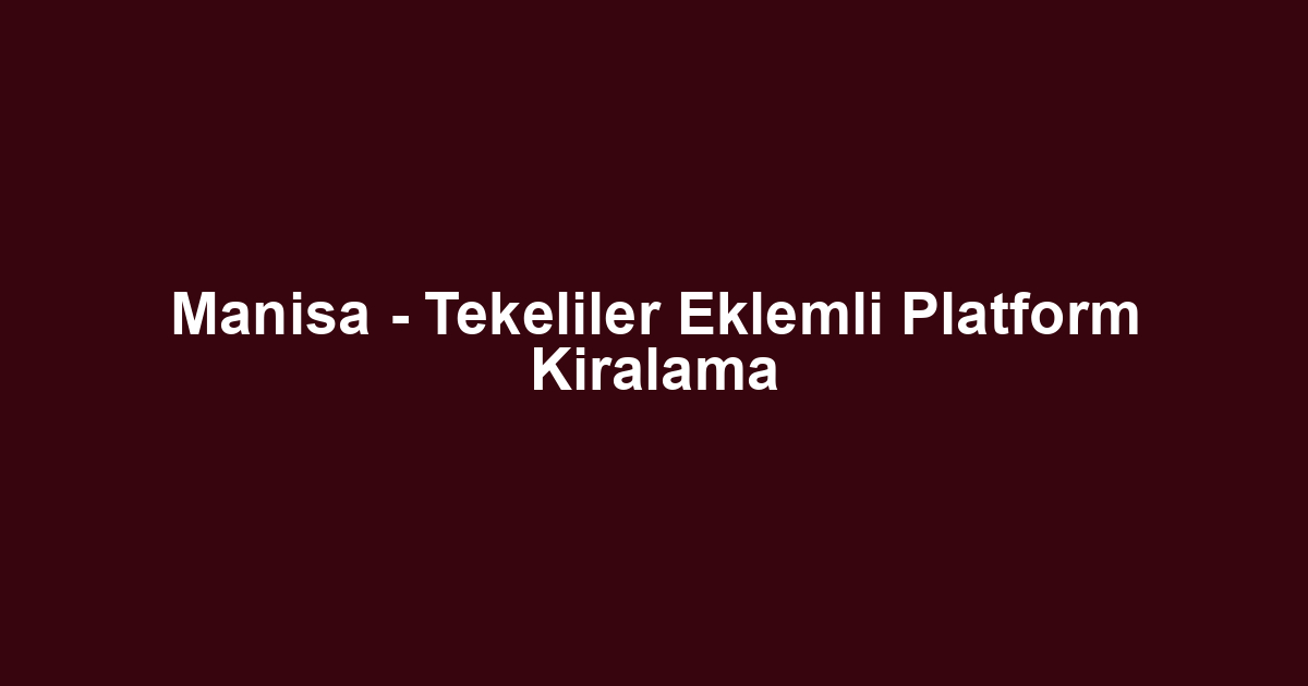 Manisa - Tekeliler Eklemli Platform Kiralama