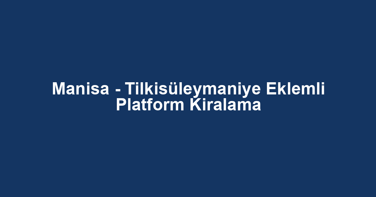 Manisa - Tilkisüleymaniye Eklemli Platform Kiralama