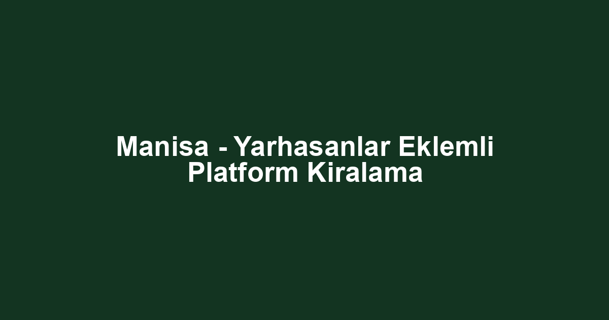 Manisa - Yarhasanlar Eklemli Platform Kiralama