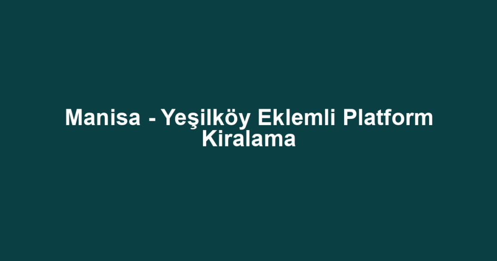 Manisa - Yeşilköy Eklemli Platform Kiralama