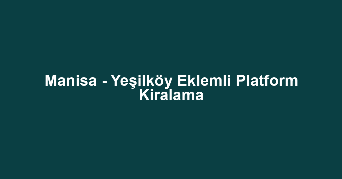 Manisa - Yeşilköy Eklemli Platform Kiralama