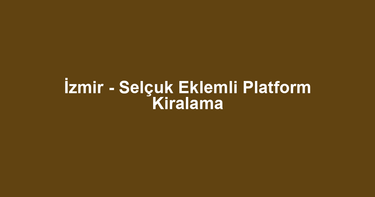 İzmir - Selçuk Eklemli Platform Kiralama