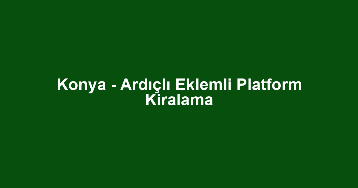 Konya - Ardıçlı Eklemli Platform Kiralama