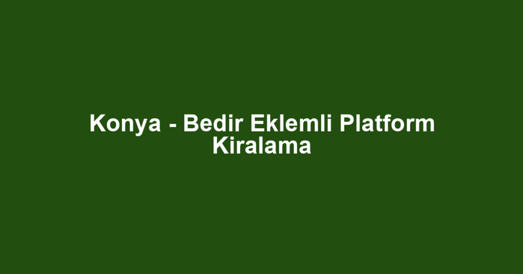 Konya - Bedir Eklemli Platform Kiralama