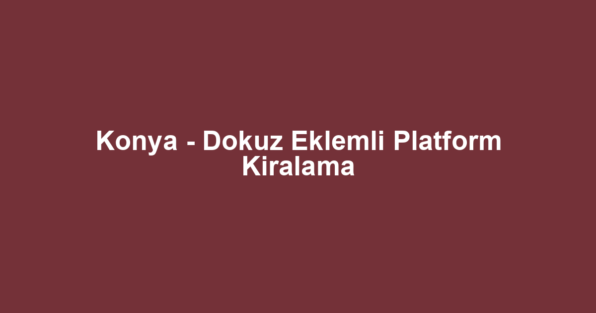 Konya - Dokuz Eklemli Platform Kiralama