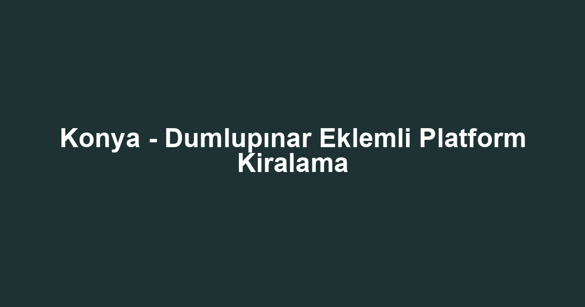 Konya - Dumlupınar Eklemli Platform Kiralama