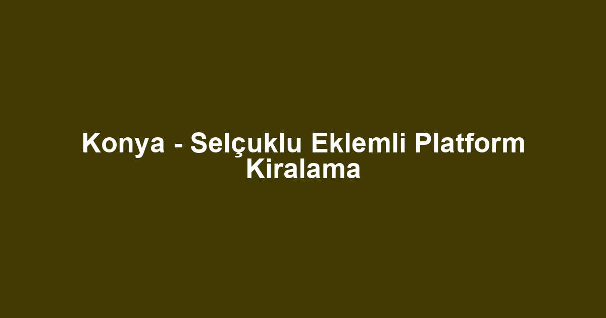 Konya - Selçuklu Eklemli Platform Kiralama