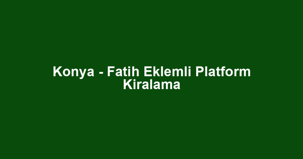 Konya - Fatih Eklemli Platform Kiralama