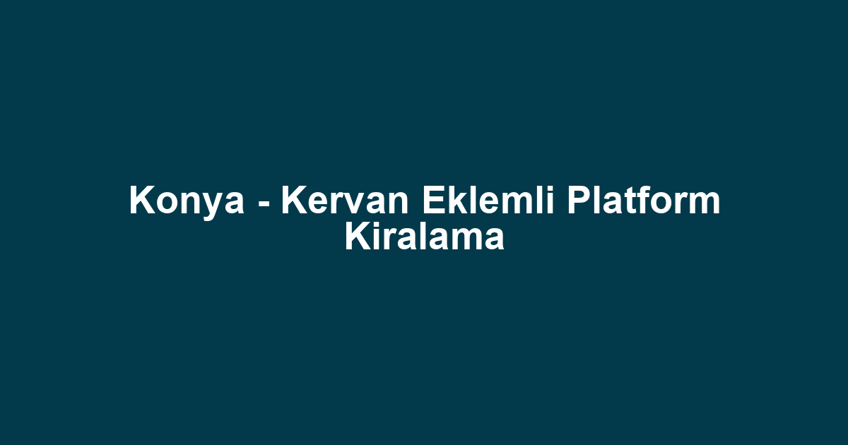 Konya - Kervan Eklemli Platform Kiralama