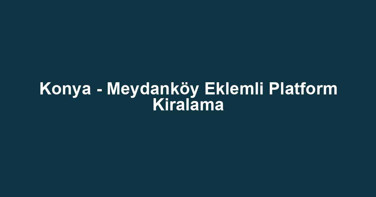 Konya - Meydanköy Eklemli Platform Kiralama