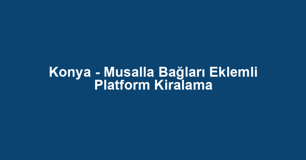 Konya - Musalla Bağları Eklemli Platform Kiralama