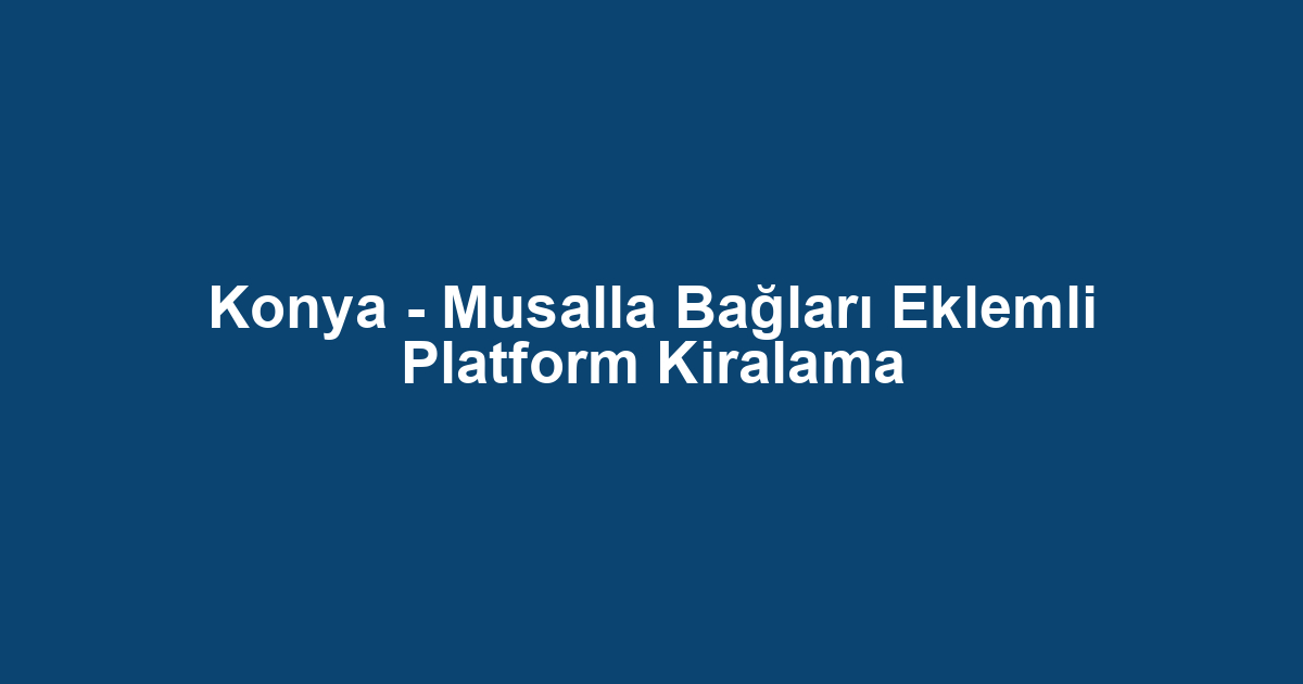 Konya - Musalla Bağları Eklemli Platform Kiralama