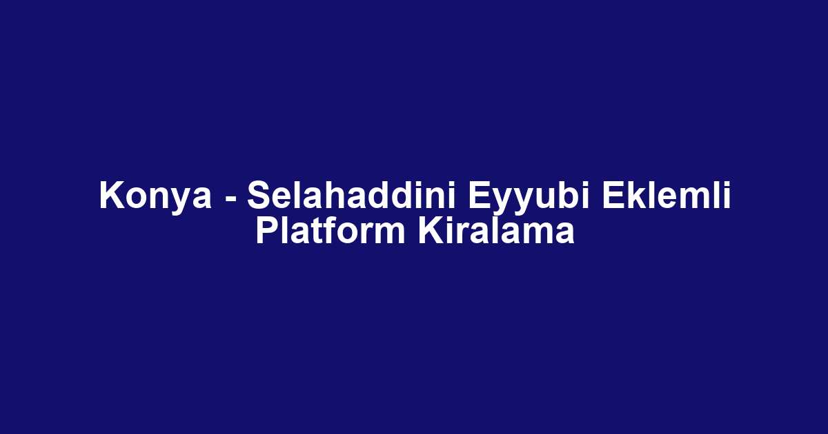 Konya - Selahaddini Eyyubi Eklemli Platform Kiralama