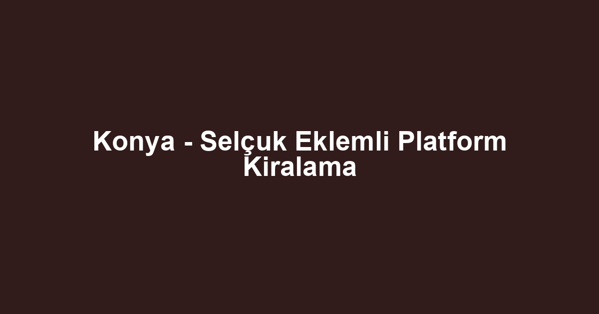 Konya - Selçuk Eklemli Platform Kiralama