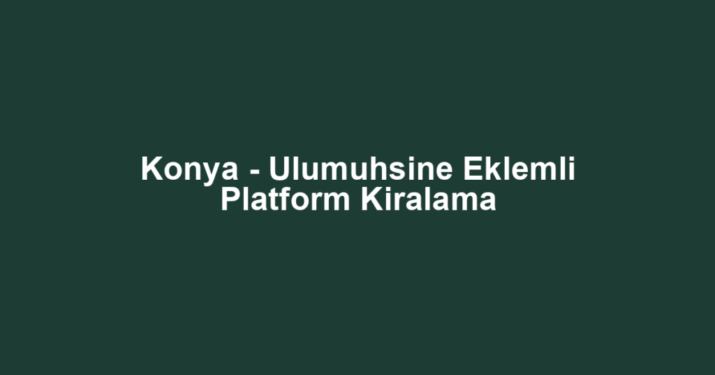 Konya - Ulumuhsine Eklemli Platform Kiralama