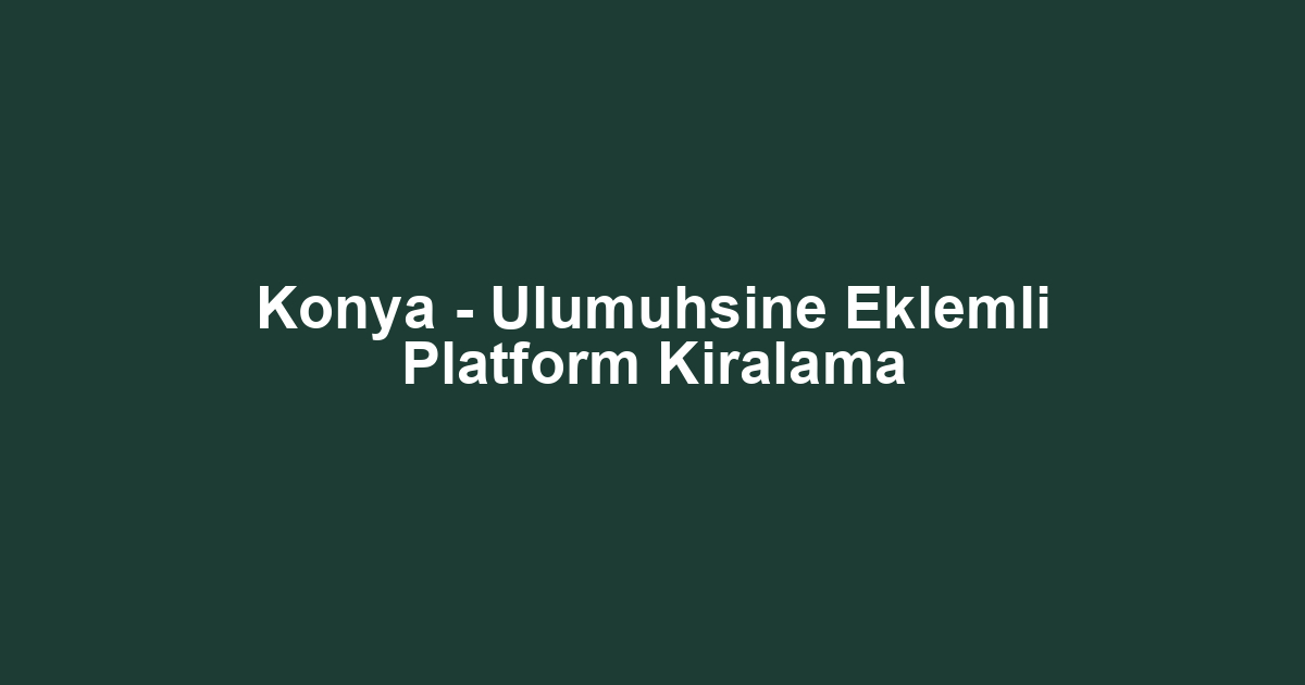 Konya - Ulumuhsine Eklemli Platform Kiralama