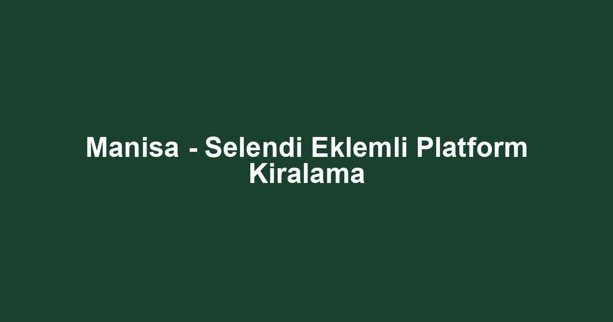 Manisa - Selendi Eklemli Platform Kiralama