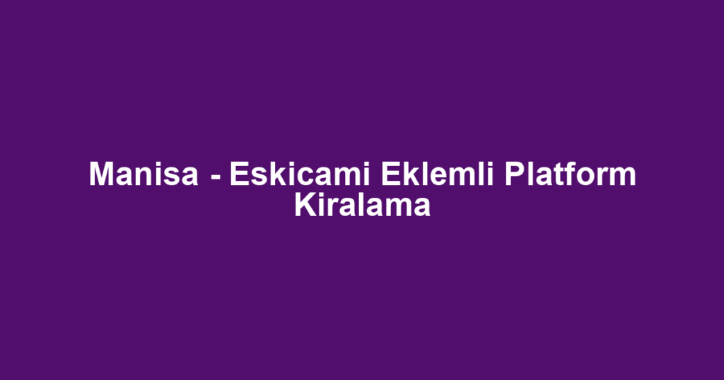 Manisa - Eskicami Eklemli Platform Kiralama
