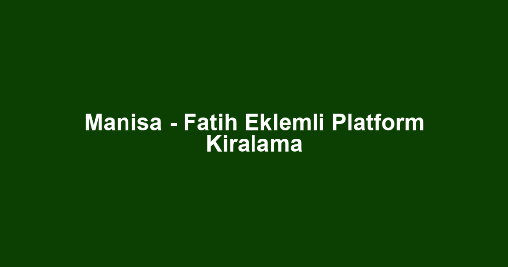 Manisa - Fatih Eklemli Platform Kiralama
