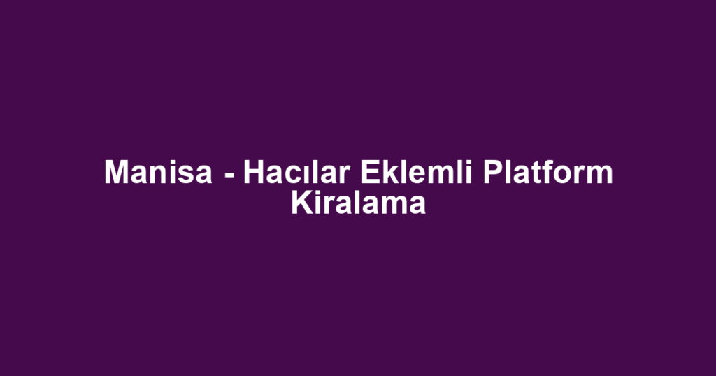 Manisa - Hacılar Eklemli Platform Kiralama