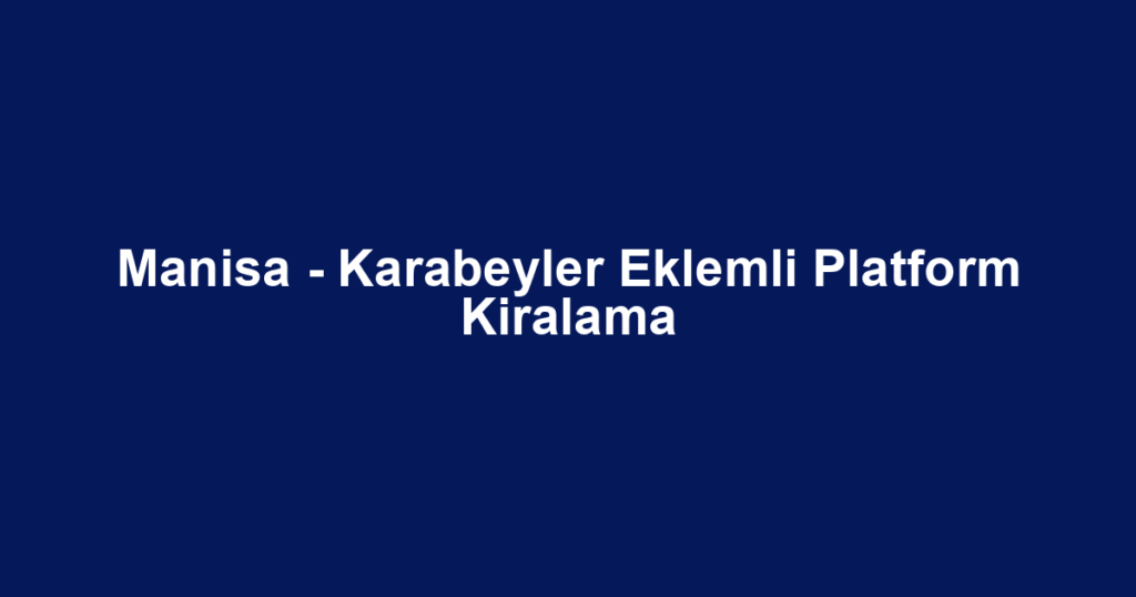 Manisa - Karabeyler Eklemli Platform Kiralama