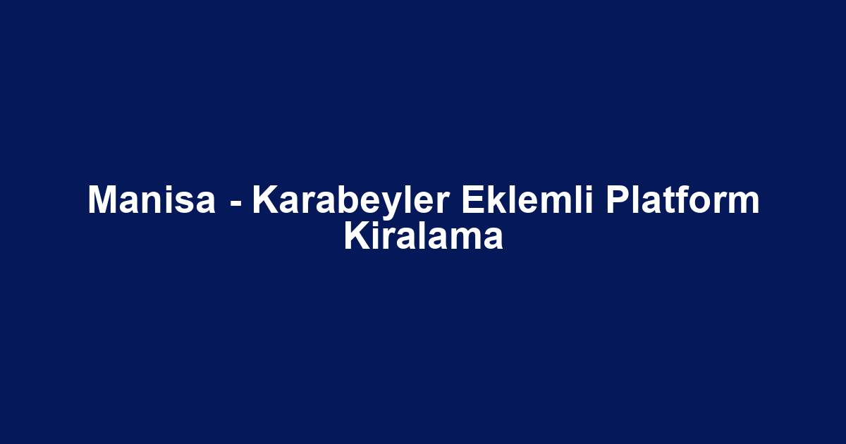 Manisa - Karabeyler Eklemli Platform Kiralama