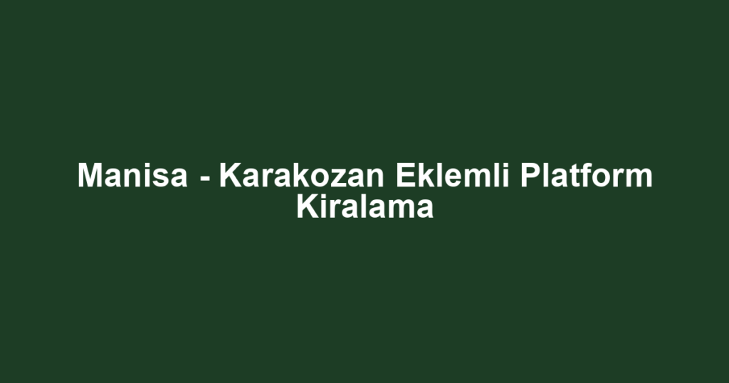 Manisa - Karakozan Eklemli Platform Kiralama