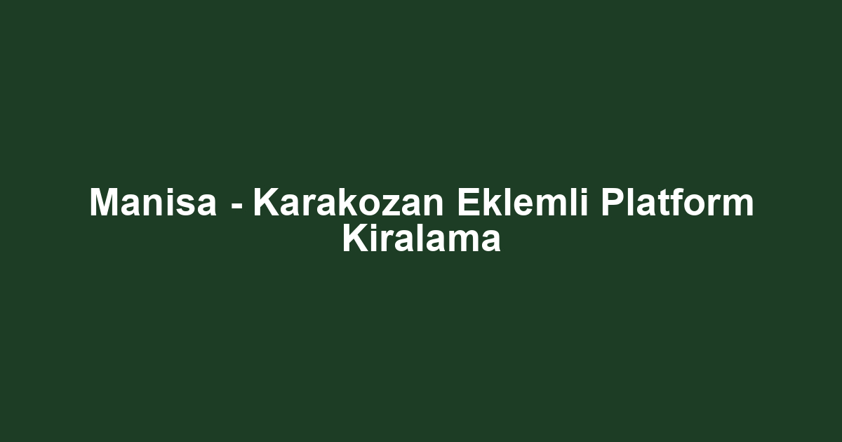Manisa - Karakozan Eklemli Platform Kiralama