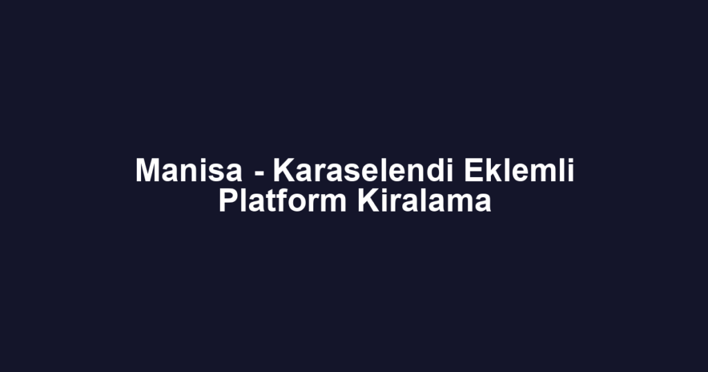 Manisa - Karaselendi Eklemli Platform Kiralama