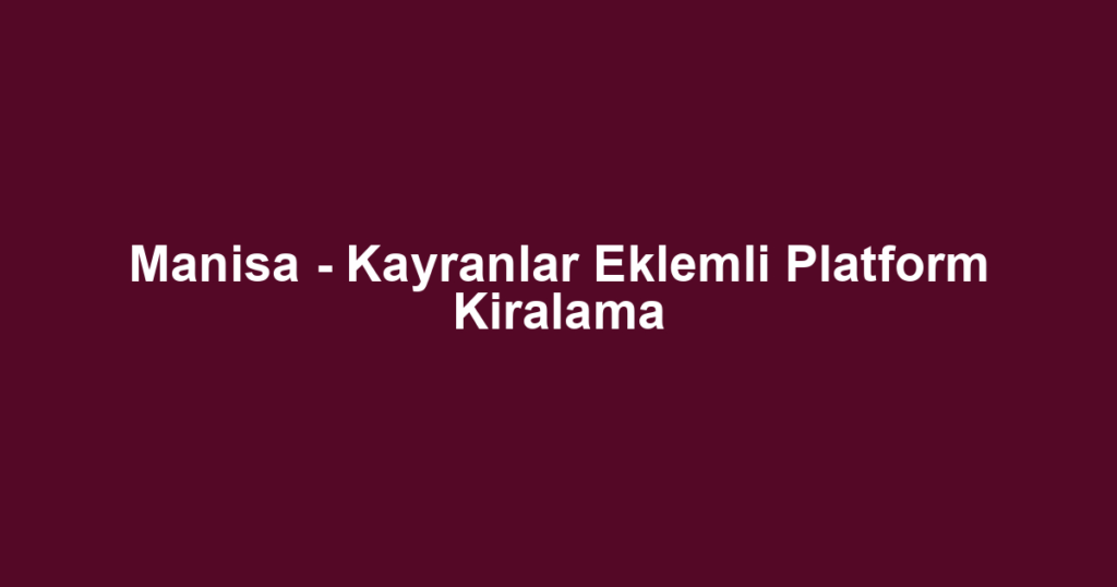Manisa - Kayranlar Eklemli Platform Kiralama