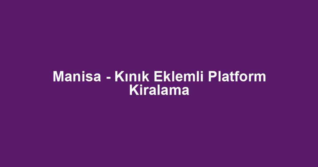 Manisa - Kınık Eklemli Platform Kiralama