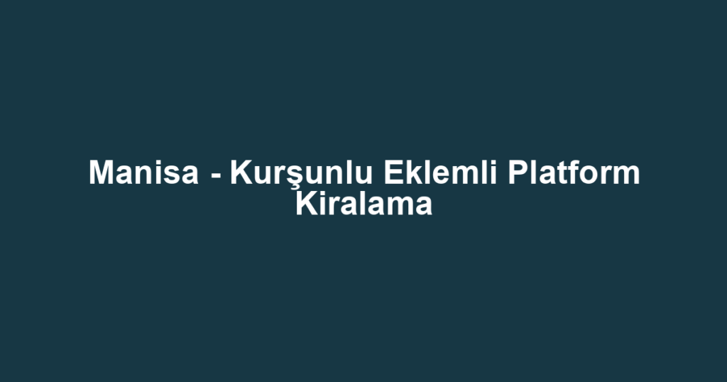 Manisa - Kurşunlu Eklemli Platform Kiralama