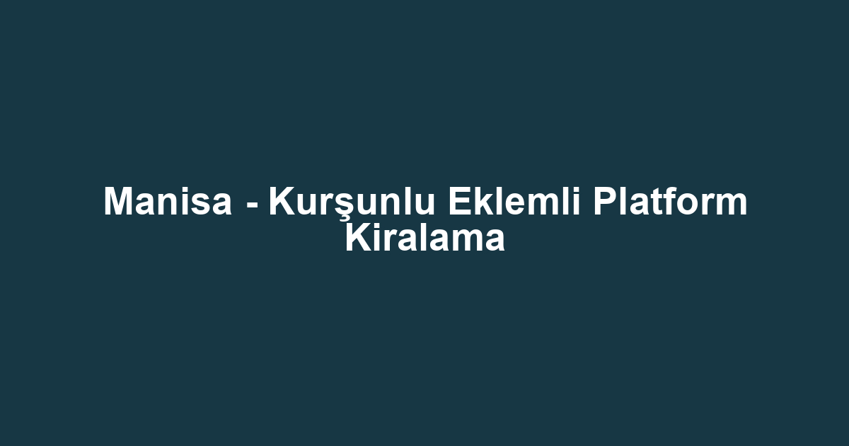 Manisa - Kurşunlu Eklemli Platform Kiralama