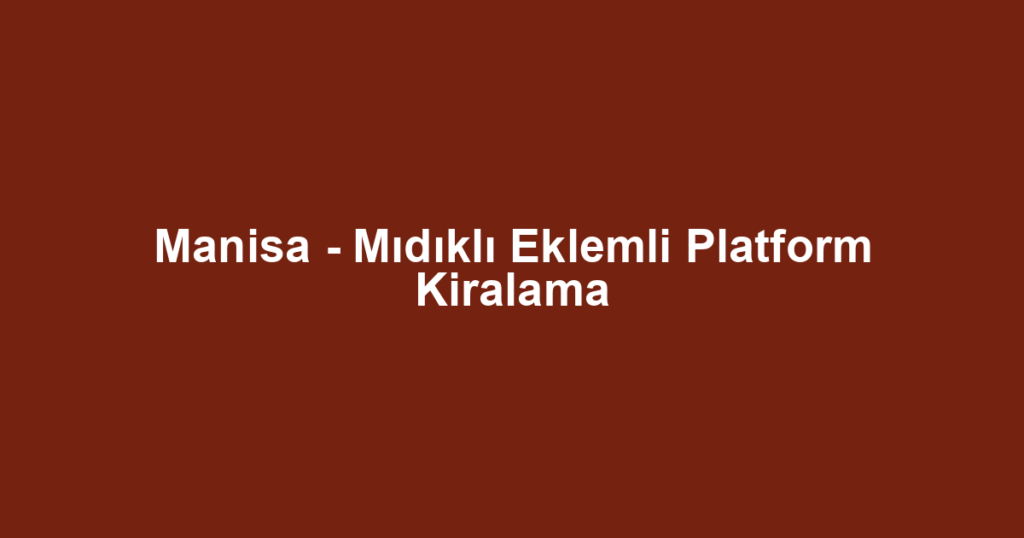 Manisa - Mıdıklı Eklemli Platform Kiralama