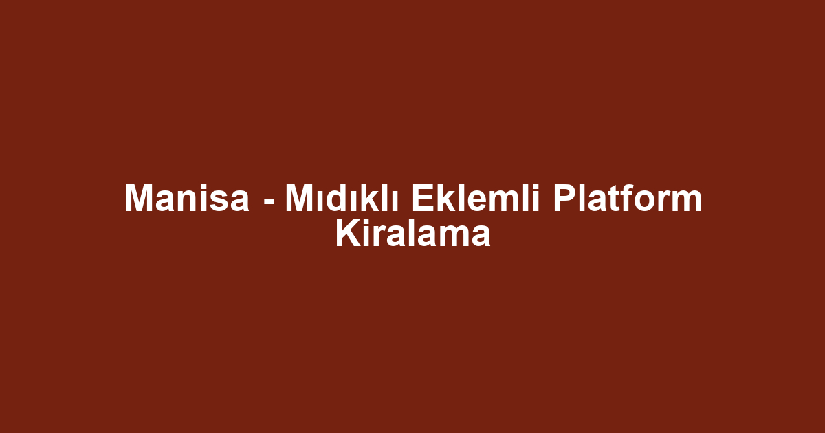Manisa - Mıdıklı Eklemli Platform Kiralama
