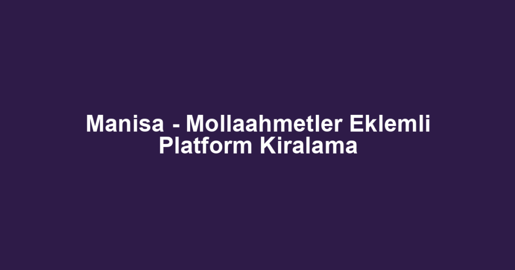 Manisa - Mollaahmetler Eklemli Platform Kiralama