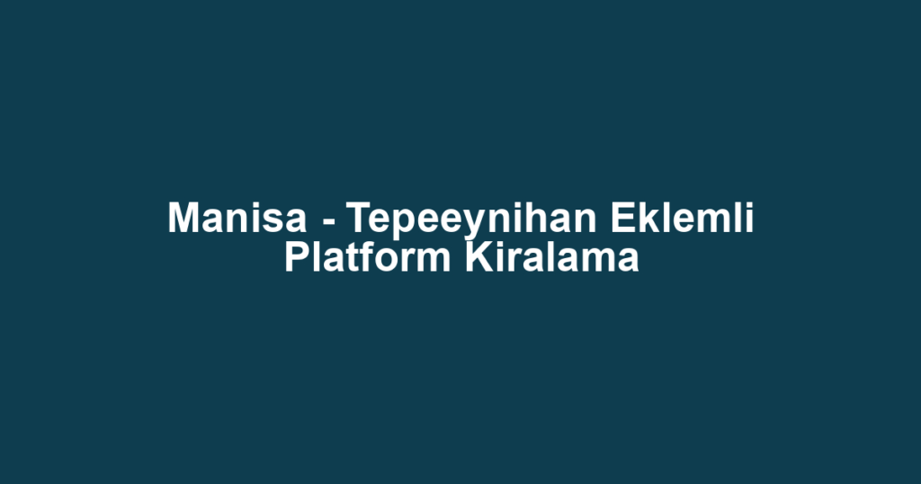 Manisa - Tepeeynihan Eklemli Platform Kiralama